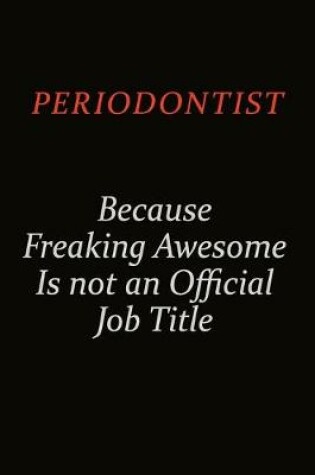 Cover of Periodontist Because Freaking Awesome Is Not An Official Job Title
