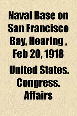 Book cover for Naval Base on San Francisco Bay, Hearing, Feb 20, 1918