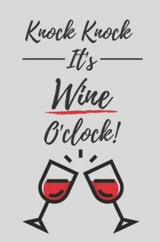 Cover of Knock Knock It's Wine O'clock! Notebook