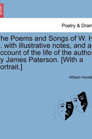 Cover of The Poems and Songs of W. H. ... with Illustrative Notes, and an Account of the Life of the Author, by James Paterson. [With a Portrait.]