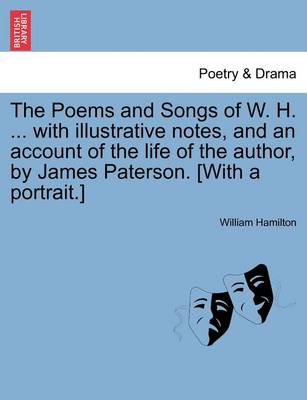 Book cover for The Poems and Songs of W. H. ... with Illustrative Notes, and an Account of the Life of the Author, by James Paterson. [With a Portrait.]