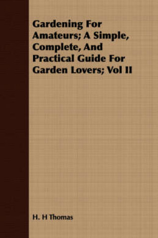 Cover of Gardening For Amateurs; A Simple, Complete, And Practical Guide For Garden Lovers; Vol II
