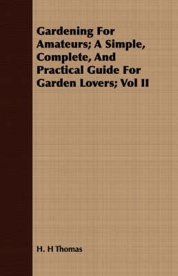 Book cover for Gardening For Amateurs; A Simple, Complete, And Practical Guide For Garden Lovers; Vol II