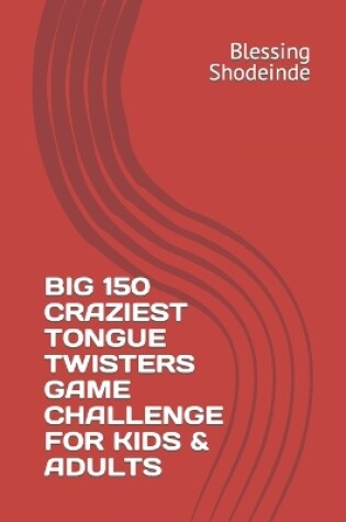 Cover of Big 150 Craziest Tongue Twisters Game Challenge for Kids & Adults