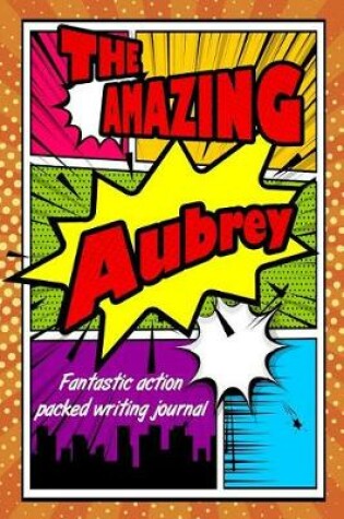 Cover of The Amazing Aubrey Fantastic Action Packed Writing Journal