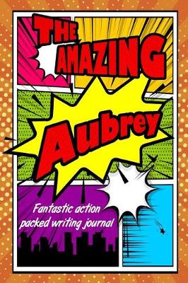 Book cover for The Amazing Aubrey Fantastic Action Packed Writing Journal