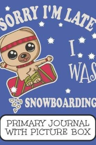 Cover of Sorry I'm Late I Was Snowboarding Primary Journal With Picture Box