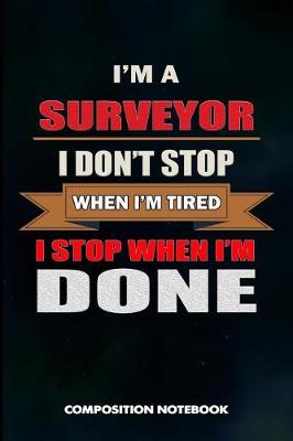 Cover of I Am a Surveyor I Don't Stop When I Am Tired I Stop When I Am Done