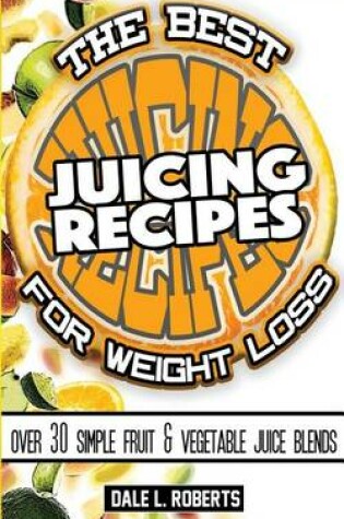 Cover of The Best Juicing Recipes for Weight Loss