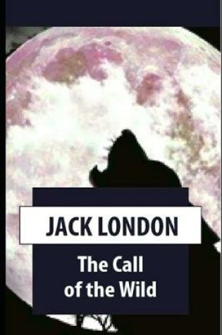 Cover of The Call of the Wild By Jack London (Adventure fictional Novel) "Complete Unabridged & Annotated Volume"