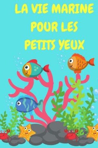 Cover of La vie marine pour les petits yeux