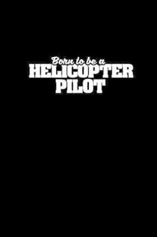 Cover of Born to be a Helicopter pilot