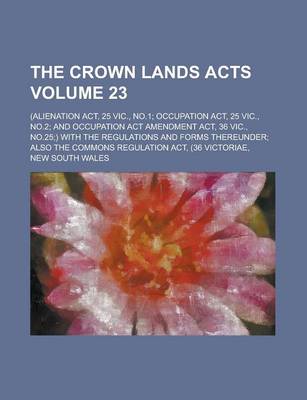 Book cover for The Crown Lands Acts; (Alienation ACT, 25 Vic., No.1; Occupation ACT, 25 Vic., No.2; And Occupation ACT Amendment ACT, 36 Vic., No.25;) With the Regul