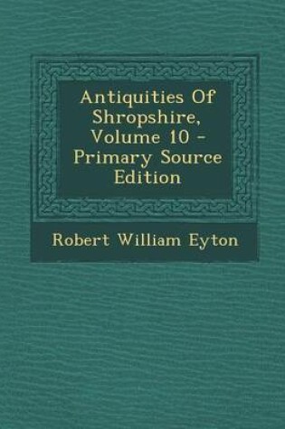 Cover of Antiquities of Shropshire, Volume 10 - Primary Source Edition