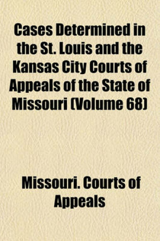 Cover of Cases Determined in the St. Louis and the Kansas City Courts of Appeals of the State of Missouri Volume 68