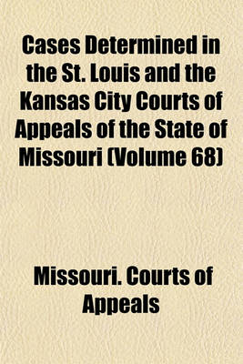 Book cover for Cases Determined in the St. Louis and the Kansas City Courts of Appeals of the State of Missouri Volume 68