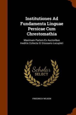 Cover of Institutiones Ad Fundamenta Linguae Persicae Cum Chrestomathia