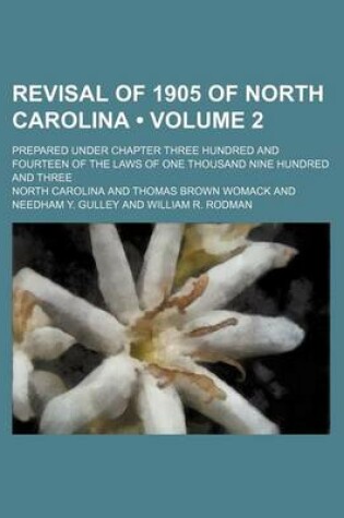 Cover of Revisal of 1905 of North Carolina (Volume 2); Prepared Under Chapter Three Hundred and Fourteen of the Laws of One Thousand Nine Hundred and Three