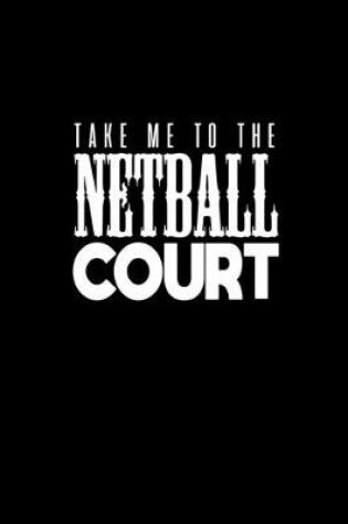 Cover of Take me to the netball court
