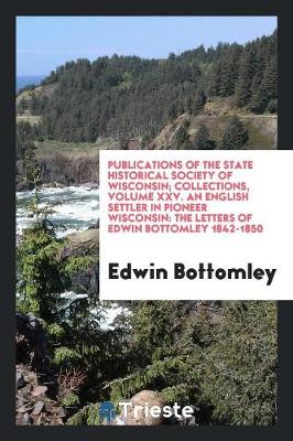 Book cover for Publications of the State Historical Society of Wisconsin; Collections, Volume XXV. an English Settler in Pioneer Wisconsin