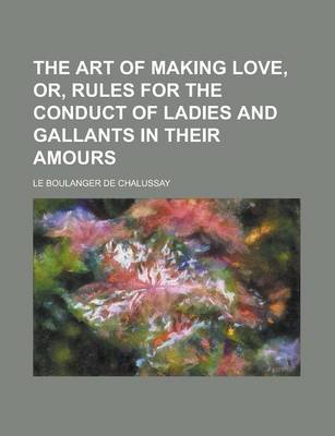 Book cover for The Art of Making Love, Or, Rules for the Conduct of Ladies and Gallants in Their Amours