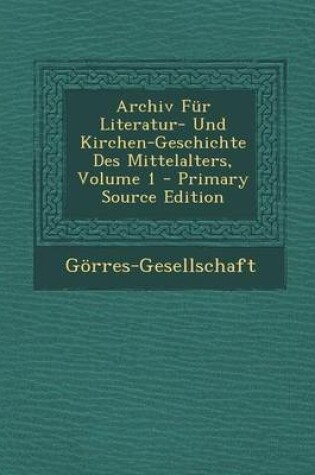 Cover of Archiv Fur Literatur- Und Kirchen-Geschichte Des Mittelalters, Volume 1 - Primary Source Edition