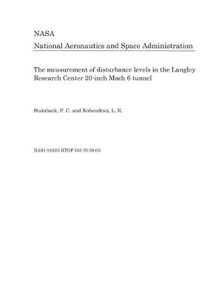 Book cover for The Measurement of Disturbance Levels in the Langley Research Center 20-Inch Mach 6 Tunnel