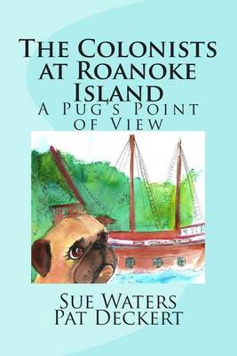 Book cover for The Colonists at Roanoke Island; A Pug's Point of View