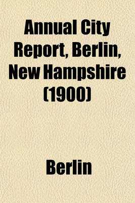 Book cover for Annual City Report, Berlin, New Hampshire (1900)