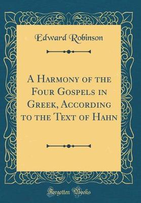 Book cover for A Harmony of the Four Gospels in Greek, According to the Text of Hahn (Classic Reprint)