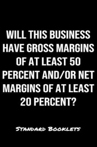 Cover of Will This Business Have Gross Margins Of At Least 50 Percent And Or Net Margins Of At Least 20 Percent?