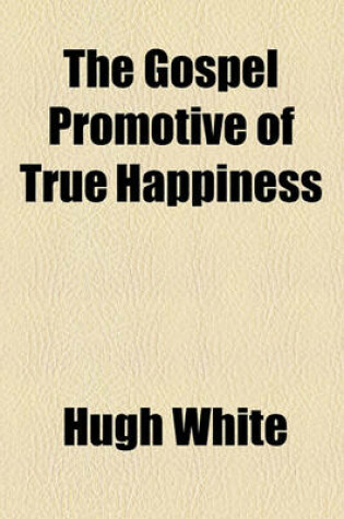 Cover of The Gospel Promotive of True Happiness