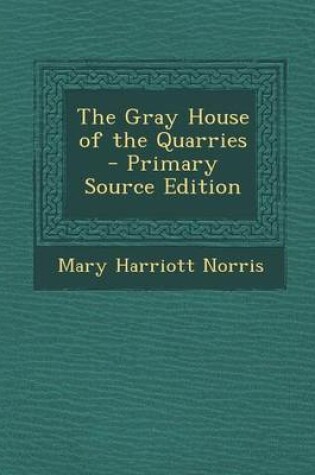 Cover of The Gray House of the Quarries - Primary Source Edition