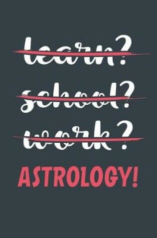 Cover of Learn? School? Work? Astrology!