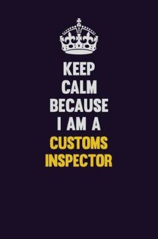 Cover of Keep Calm Because I Am A Customs Inspector