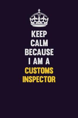 Book cover for Keep Calm Because I Am A Customs Inspector