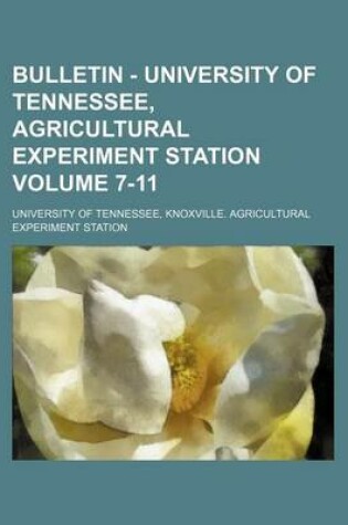 Cover of Bulletin - University of Tennessee, Agricultural Experiment Station Volume 7-11