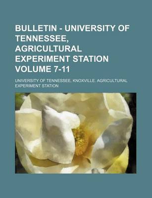 Book cover for Bulletin - University of Tennessee, Agricultural Experiment Station Volume 7-11