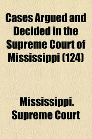 Cover of Cases Argued and Decided in the Supreme Court of Mississippi (Volume 124)