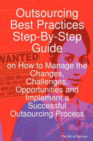 Cover of Outsourcing Best Practices Step-By-Step Guide on How to Manage the Changes, Challenges, Opportunities and Implement a Successful Outsourcing Process