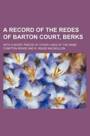 Cover of A Record of the Redes of Barton Court, Berks; With a Short Precis of Other Lines of the Name