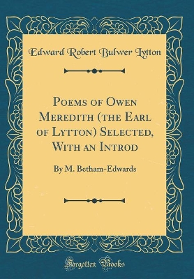 Book cover for Poems of Owen Meredith (the Earl of Lytton) Selected, With an Introd: By M. Betham-Edwards (Classic Reprint)