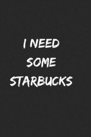 Cover of I Need Some Starbucks