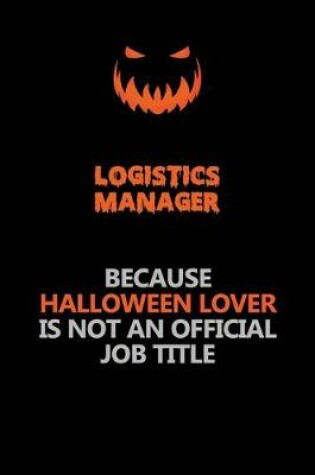 Cover of Logistics Manager Because Halloween Lover Is Not An Official Job Title