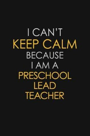 Cover of I Can't Keep Calm Because I Am A Preschool Lead Teacher