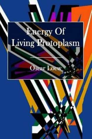 Cover of The Energy of Living Protoplasm