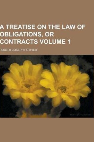 Cover of A Treatise on the Law of Obligations, or Contracts Volume 1