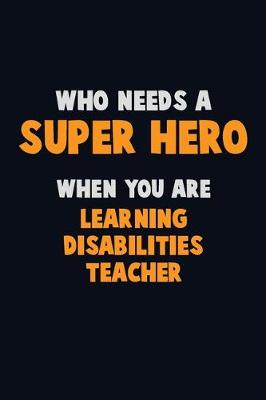 Book cover for Who Need A SUPER HERO, When You Are Learning Disabilities Teacher