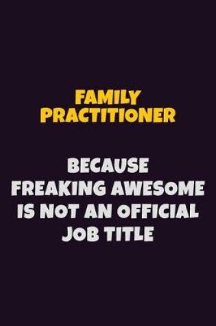 Cover of Family Practitioner, Because Freaking Awesome Is Not An Official Job Title