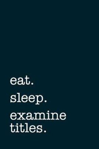 Cover of eat. sleep. examine titles. - Lined Notebook